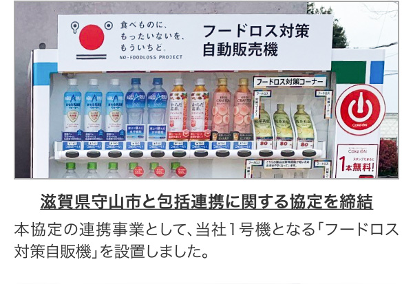 滋賀県守山市と包括連携に関する協定を締結 本協定の連携事業として、当社1号機となる「フードロス対策自販機」を設置しました。