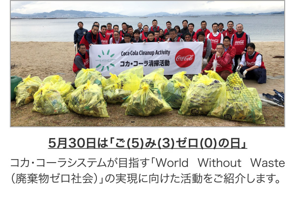 5月30日は「ご(5)み(3)ゼロ(0)の日」 コカ･コーラシステムが目指す「World Without Waste（廃棄物ゼロ社会）」の実現に向けた活動をご紹介します。