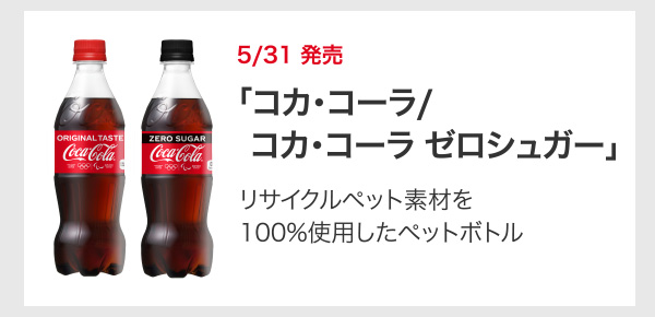 5/31 発売 「コカ･コーラ/コカ･コーラ ゼロシュガー」リサイクルペット素材を100%使用したペットボトル