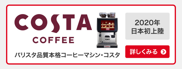 バリスタ品質本格コーヒーマシン・コスタ 2020年日本初上陸 詳しくみる＞